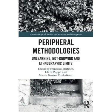 Peripheral Methodologies: Unlearning, Not-Knowing and Ethnographic Limits
