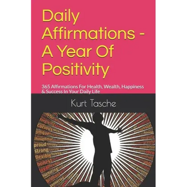 Daily Affirmations - A Year Of Positivity: 365 Affirmations For Health, Wealth, Happiness & Success In Your Daily Life