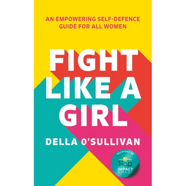 Fight Like a Girl: An Empowering Self-Defence Guide for All Women