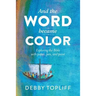 And the Word Became Color: Exploring the Bible with Paper, Pen, and Paint