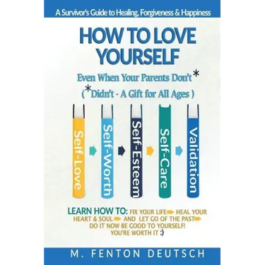 How To Love Yourself When Your Parents Don't* -(*Didn't - A Gift for All Ages) -A Survivor's Guide to Healing, Forgiveness & Happiness: 5-Part System