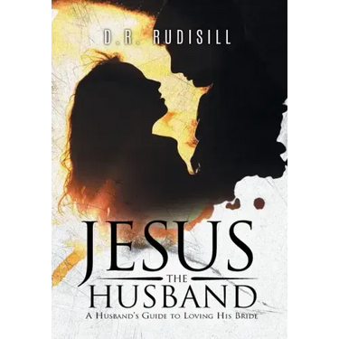 Jesus the Husband: A Husband's Guide to Loving His Bride