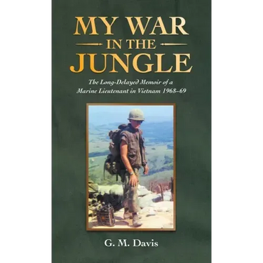My War in the Jungle: The Long-Delayed Memoir of a Marine Lieutenant in Vietnam 1968-69