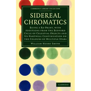 Sidereal Chromatics: Being a Re-Print, with Additions from the Bedford Cycle of Celestial Objects and Its Hartwell Continuation on the Colo