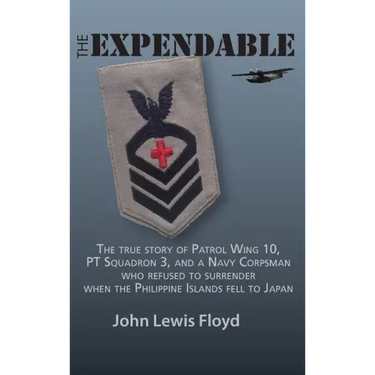 The Expendable: The True Story of Patrol Wing 10, PT Squadron 3, and a Navy Corpsman Who Refused to Surrender When the Philippine Islands Fell to Japa