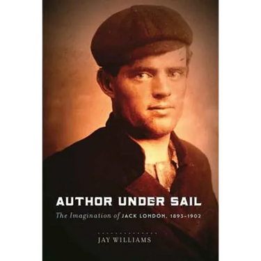 Author Under Sail: The Imagination of Jack London, 1893-1902 Volume 1