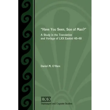 Have You Seen, Son of Man?: A Study of the Translation and Vorlage of LXX Ezekiel 40-48
