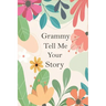 Grammy Tell Me Your Story: A Guided Questions Journal For Your Grandmother To Record Her Precious Memories And Life Experiences