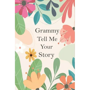Grammy Tell Me Your Story: A Guided Questions Journal For Your Grandmother To Record Her Precious Memories And Life Experiences