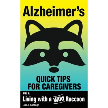 Alzheimer's: Quick Tips for Caregivers: Vol. I: Living with a Wild Raccoon