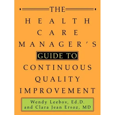 The Health Care Manager's Guide to Continuous Quality Improvement