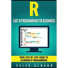 R: Easy R Programming for Beginners, Your Step-By-Step Guide To Learning R Progr