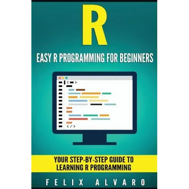 R: Easy R Programming for Beginners, Your Step-By-Step Guide To Learning R Progr