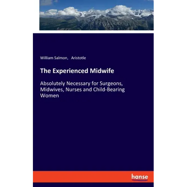 The Experienced Midwife: Absolutely Necessary for Surgeons, Midwives, Nurses and Child-Bearing Women