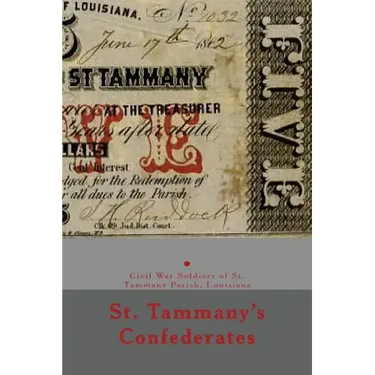 St. Tammany's Confederates: & Civil War soldiers with ties to St Tammany Parish, Louisiana