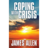 Coping with Crisis: As a Man Thinketh, Above Life's Turmoil, the Shining Gateway