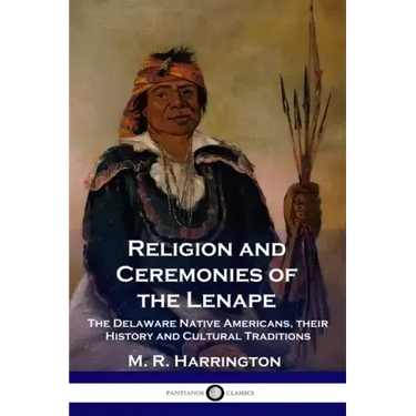 Religion and Ceremonies of the Lenape: The Delaware Native Americans, their History and Cultural Traditions