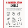 Communication Skills: Discover The Best Ways To Communicate, Be Charismatic, Use Body Language, Persuade & Be A Great Conversationalist
