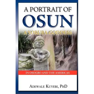 A Portrait of Osun, A Yoruba Goddess in Osogbo and the Americas: A Yoruba Goddess
