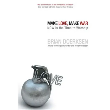 Make Love, Make War: Now Is the Time to Worship