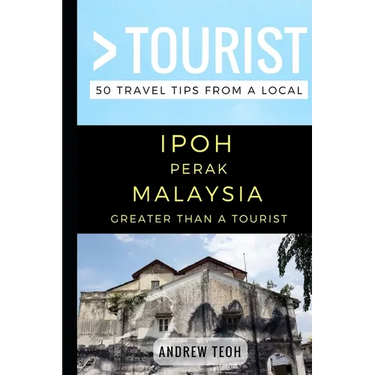 Greater Than a Tourist- Ipoh Perak Malaysia: 50 Travel Tips from a Local