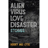 Alien Virus Love Disaster: Stories