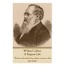 Wilkie Collins - A Rogues Life: "Peace rules the day, where reason rules the mind."
