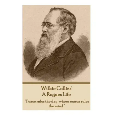 Wilkie Collins - A Rogues Life: "Peace rules the day, where reason rules the mind."