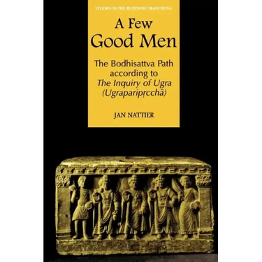 A Few Good Men: The Bodhisattva Path According to the Inquiry of Ugra (Ugraparipṛcchā)