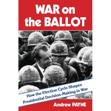 War on the Ballot: How the Election Cycle Shapes Presidential Decision-Making in War