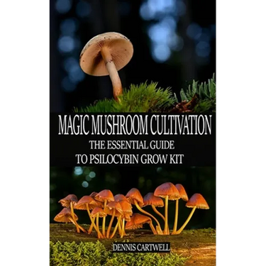 Magic Mushroom Cultivation: The Essential Guide to Psilocybin Grow Kit