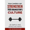 How Leaders Can Strengthen Their Organization's Culture: 28 Simple and Effective Ways