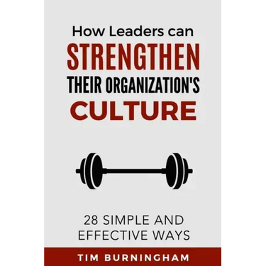 How Leaders Can Strengthen Their Organization's Culture: 28 Simple and Effective Ways