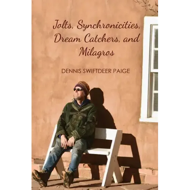 Jolts, Synchronicities, Dream Catchers, and Milagros: A Memoir Into the Fire of Original Experience