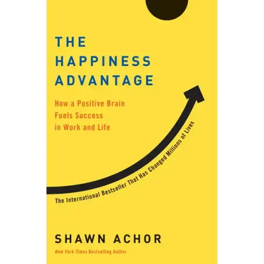 The Happiness Advantage: How a Positive Brain Fuels Success in Work and Life