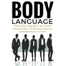 Body Language: Master Body Language & Non-Verbal Communication For Increased Influence In Relationships & At Work