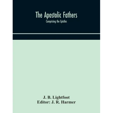 The Apostolic fathers: comprising the Epistles (genuine and spurious) of Clement of Rome, the Epistles of S. Ignatius, the Epistles of S. Pol
