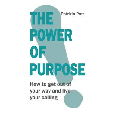 The Power Of Purpose: How to get out of your way and live your calling