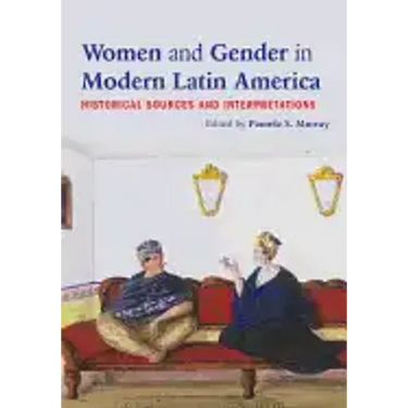 Women and Gender in Modern Latin America: Historical Sources and Interpretations