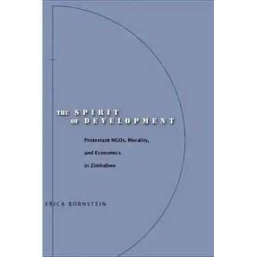 The Spirit of Development: Protestant Ngos, Morality, and Economics in Zimbabwe