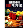 Beginning SHTF Prepping: The Ultimate Prepper's Guide To Water Storage, Food Storage, Canning And Food Preservation