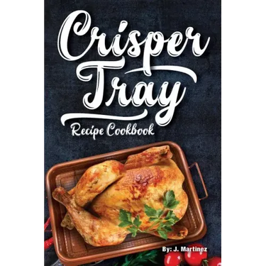 Crisper Tray Recipe Cookbook: Newest Complete Revolutionary Nonstick Copper Basket Air Fryer Style Cookware. Works Magic on Any Grill, Stovetop or i