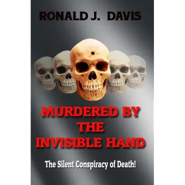 Murdered By The Invisible Hand: The Silent Conspiracy Of Death!