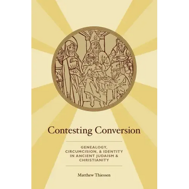 Contesting Conversion: Genealogy, Circumcision, and Identity in Ancient Judaism and Christianity