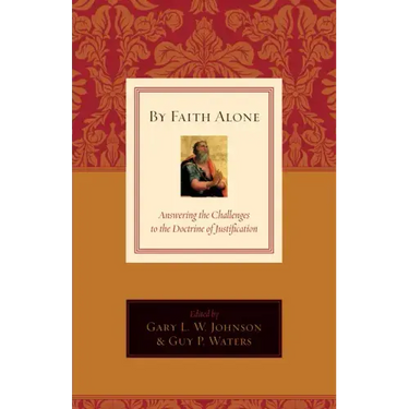By Faith Alone: Answering the Challenges to the Doctrine of Justification