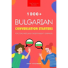 1000+ Bulgarian Conversation Starters for Teachers & Independent Learners: Improve your Bulgarian speaking and have more interesting conversations