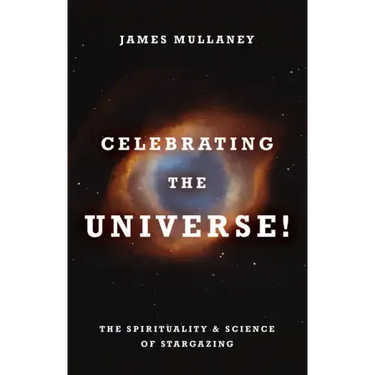 Celebrating the Universe!: The Spirituality & Science of Stargazing