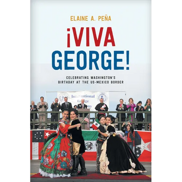 Viva George!: Celebrating Washington's Birthday at the US-Mexico Border