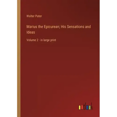 Marius the Epicurean; His Sensations and Ideas: Volume 2 - in large print