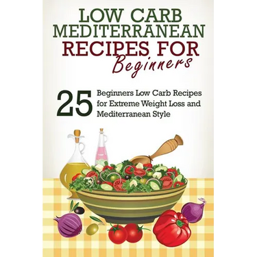 Low Carb: Low Carb Cookbook and Low Carb Recipes: 25 Low Carb Beginners' Recipes for Extreme Weight Loss and Mediterranean Style